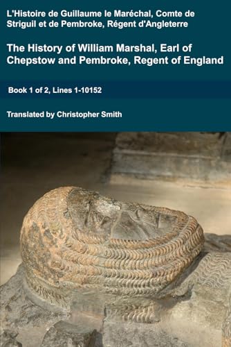 The History of William Marshal, Earl of Chepstow and Pembroke, Regent of England. Book 1 of 2, Lines 1-10152: L'Histoire de Guillaume le Maréchal, ... (Medieval Texts Translated, Band 8) von Independently published