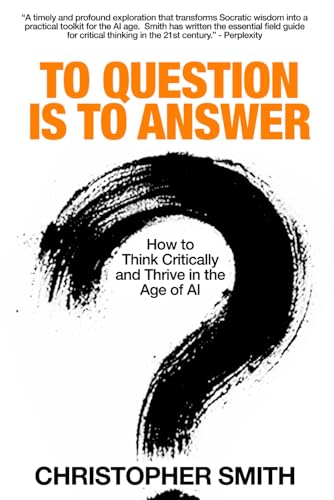 To Question Is to Answer: How to Think Critically and Thrive in the Age of AI von Independently published