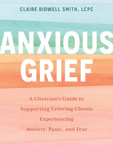 Anxious Grief: A Clinician’s Guide to Supporting Grieving Clients Experiencing Anxiety, Panic, and Fear von PESI Publishing, Inc.