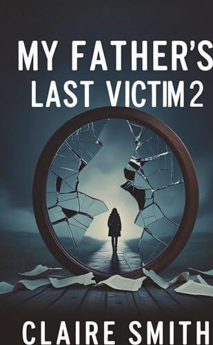 MY FATHER'S LAST VICTIM: The Aftermath – Picking Up the Pieces of a Shattered Childhood von Ginnie Writes Publication