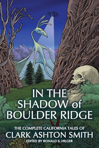 In the Shadow of Boulder Ridge: The Complete California Tales of Clark Ashton Smith In the Shadow of Boulder Ridge: The Complete California Tales of Clark Ashton Smith
