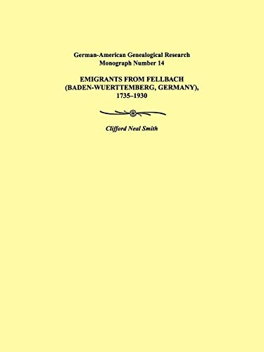 Emigrants from Fellbach (Baden-Wuerttemberg, Germany), 1735-1930. German-American Genealogical Research Monograph Number 14