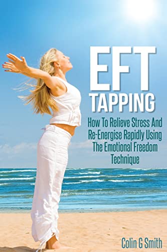 EFT Tapping: How To Relieve Stress And Re-Energise Rapidly Using The Emotional Freedom Technique von Createspace Independent Publishing Platform