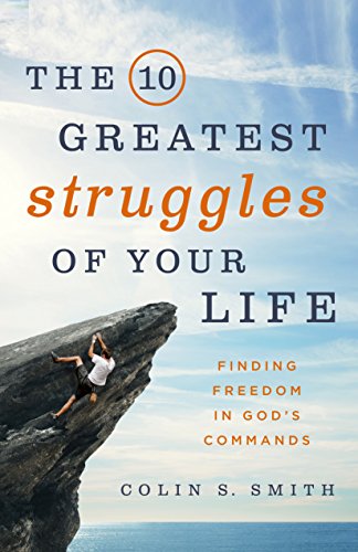 The 10 Greatest Struggles of Your Life: Finding Freedom in God's Commands von Moody Publishers