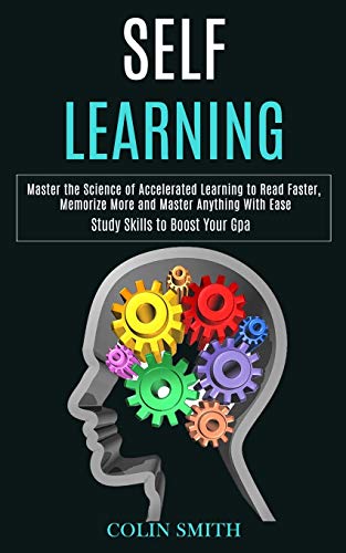 Self Learning: Master the Science of Accelerated Learning to Read Faster, Memorize More and Master Anything With Ease (Study Skills to Boost Your Gpa) von Rob Miles