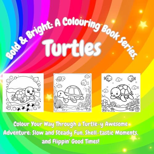 Bold and Bright: A Colouring Book Series / TURTLES / Colouring for relaxation, reducing stress and artistic expression.: Colour Your Way Through a ... Moments, and Flippin’ Good Times!