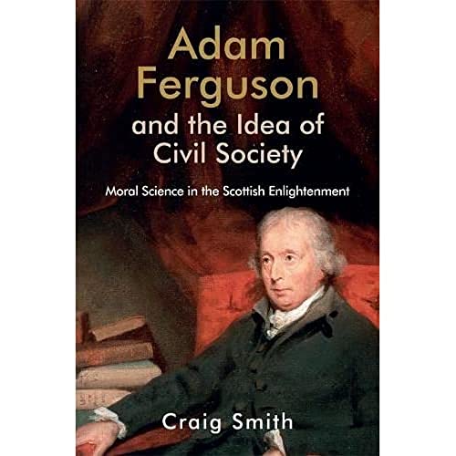 Adam Ferguson and the Idea of Civil Society: Moral Science in the Scottish Enlightenment (Edinburgh Studies in Scottish Philosophy)
