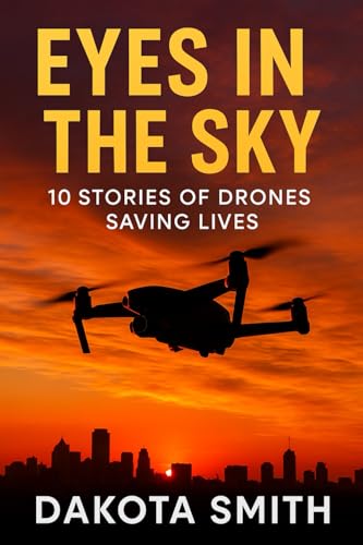 Eyes in the Sky: 10 Stories of Drones Saving Lives von Dakota Smith