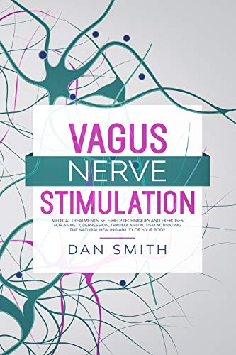 Vagus Nerve Stimulation: medical treatments, self-help techniques and exercises for anxiety, depression, trauma and autism activating the natural healing ability of your body von Independently Published