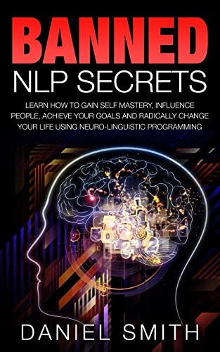 Banned NLP Secrets: Learn How To Gain Self Mastery, Influence People, Achieve Your Goals And Radically Change Your Life Using Neuro-Linguistic Programming von Createspace Independent Publishing Platform