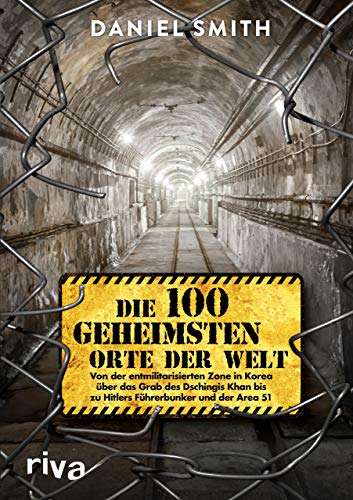 Die 100 geheimsten Orte der Welt: Von der entmilitarisierten Zone in Korea über das Grab des Dschingis Khan bis zu Hitlers Führerbunker und der Area 51