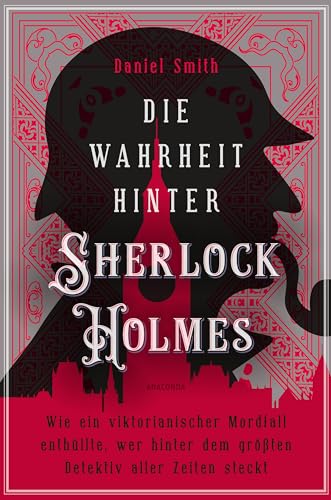 Die Wahrheit hinter Sherlock Holmes. Wie ein viktorianischer Mordfall enthüllte, wer hinter dem größten Detektiv aller Zeiten steckt: ... und wie Sir Arthur Conan Doyle zu seinem Meisterdetektiv fand von Anaconda Verlag