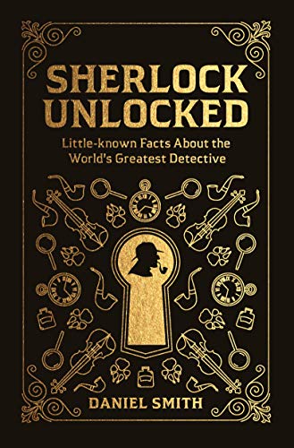 Sherlock Unlocked: Little-known Facts About the World's Greatest Detective Sherlock Unlocked: Little-known Facts About the World's Greatest Detective