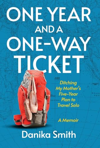 One Year and a One-Way Ticket: Ditching My Mother's Five-Year Plan to Travel Solo von Atmosphere Press