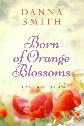 Born of Orange Blossoms: Poems for All Seasons Born of Orange Blossoms: Poems for All Seasons von Plumbago Press