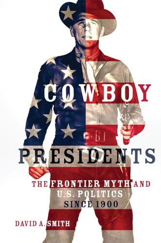 Cowboy Presidents: The Frontier Myth and U.S. Politics since 1900 von University of Oklahoma Press
