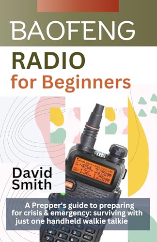 Baofeng Radio for Beginners: A Prepper"s guide to preparing for crisis and emergency: surviving with just one handheld walkie talkie von Independently published