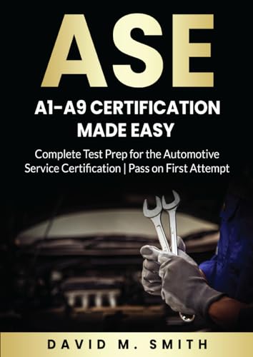 ASE A1-A9 Certification Made Easy: Complete Test Prep for the Automotive Service Certification | Pass on First Attempt