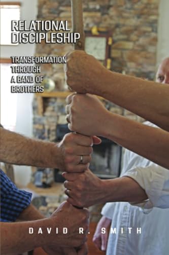 Relational Discipleship: Transformation Through a Band of Brothers von Dorrance Publishing Company