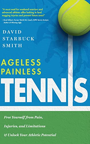 Ageless Painless Tennis: Free Yourself from Pain, Injuries, and Limitations & Unlock Your Athletic Potential
