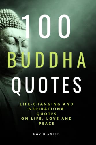 100 Buddha Quotes: Life Changing and Inspirational Collection of Quotes on Love, Life, Happiness And Peace: Unique Quotes By The Most Famous Founder Of Buddhism (100 Inspirational Quotes, Band 5) von Independently published