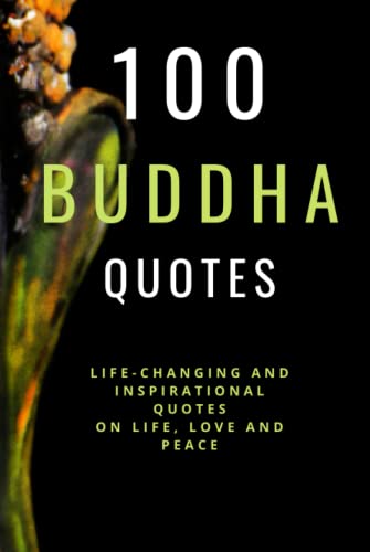 100 Buddha Quotes: Life Changing and Inspirational Collection of Quotes on Love, Life, Happiness And Peace: Unique Quotes By The Most Famous Founder Of Buddhism (100 Inspirational Quotes, Band 5) von Independently published