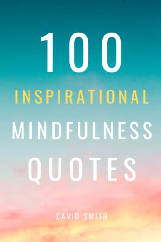 100 Inspirational Mindfulness Quotes: A Boost Of Wisdom, Inspiration And Motivation To Live A Happy Life 100 Inspirational Mindfulness Quotes: A Boost Of Wisdom, Inspiration And Motivation To Live A Happy Life von Independently published