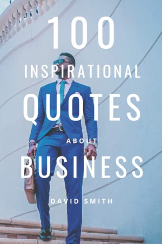 100 Inspirational Quotes About Business: A Boost Of Inspiration For Entrepreneurs And Future Billionaires 100 Inspirational Quotes About Business: A Boost Of Inspiration For Entrepreneurs And Future Billionaires von Independently published