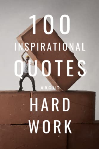 100 Inspirational Quotes About Hard Work: A Boost Of Inspiration To Motivate You von Independently published