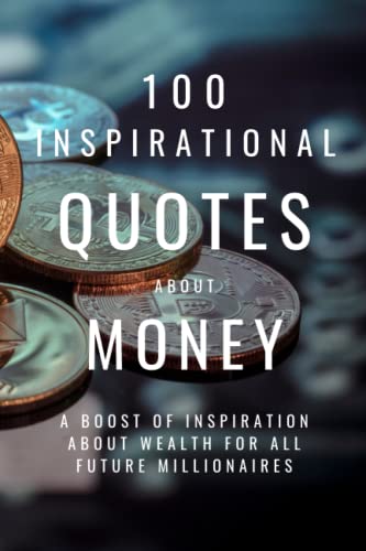 100 Inspirational Quotes About Money: A Boost Of Inspiration About Wealth For All Future Millionaires 100 Inspirational Quotes About Money: A Boost Of Inspiration About Wealth For All Future Millionaires von Independently published