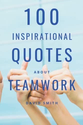 100 Inspirational Quotes About Teamwork: A Boost Of Inspiration And Motivation To Work Together Efficiently 100 Inspirational Quotes About Teamwork: A Boost Of Inspiration And Motivation To Work Together Efficiently von Independently published