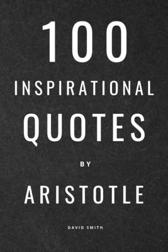 100 Inspirational Quotes By Aristotle: A Boost Of Wisdom And Inspiration From The Legendary Greek Philosopher 100 Inspirational Quotes By Aristotle: A Boost Of Wisdom And Inspiration From The Legendary Greek Philosopher