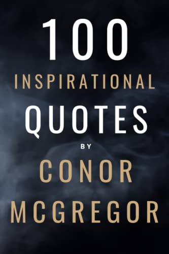 100 Inspirational Quotes By Conor McGregor: A Boost Of Motivation And Inspiration From One Of The Greatest Fighters In The World
