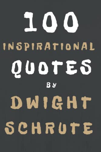 100 Inspirational Quotes By Dwight Schrute: A Boost Of Inspiration And Joy From The Legendary Salesman 100 Inspirational Quotes By Dwight Schrute: A Boost Of Inspiration And Joy From The Legendary Salesman