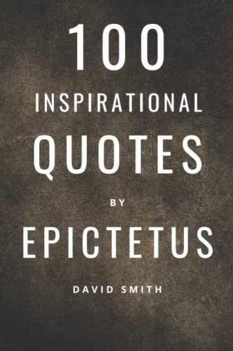 100 Inspirational Quotes By Epictetus: A Boost Of Wisdom From Greek Stoic Philosopher von Independently published