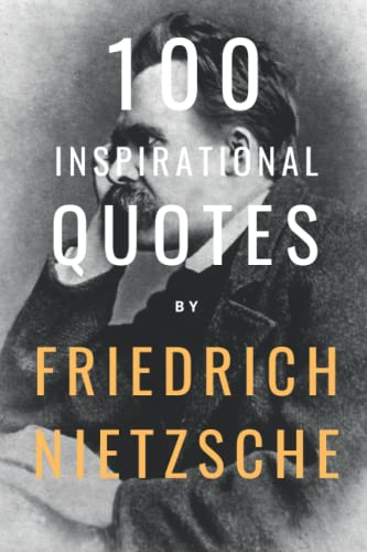 100 Inspirational Quotes By Friedrich Nietzsche: A Boost Of Wisdom And Inspiration From The German Philosopher von Independently published