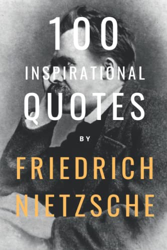 100 Inspirational Quotes By Friedrich Nietzsche: A Boost Of Wisdom And Inspiration From The German Philosopher 100 Inspirational Quotes By Friedrich Nietzsche: A Boost Of Wisdom And Inspiration From The German Philosopher von Independently published
