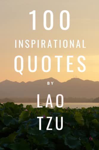 100 Inspirational Quotes By Lao Tzu: A Boost Of Wisdom, Inspiration And Knowledge From The Legendary Chinese Philosopher von Independently published