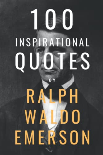 100 Inspirational Quotes By Ralph Waldo Emerson: A Boost Of Wisdom And Inspiration From The Legendary Poet And Essayist von Independently published