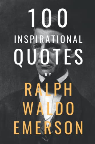 100 Inspirational Quotes By Ralph Waldo Emerson: A Boost Of Wisdom And Inspiration From The Legendary Poet And Essayist 100 Inspirational Quotes By Ralph Waldo Emerson: A Boost Of Wisdom And Inspiration From The Legendary Poet And Essayist von Independently published