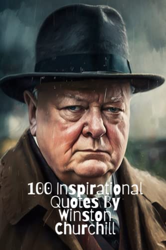 100 Inspirational Quotes By Winston Churchill: A Boost Of Wisdom And Inspiration From The Legendary British Leader 100 Inspirational Quotes By Winston Churchill: A Boost Of Wisdom And Inspiration From The Legendary British Leader