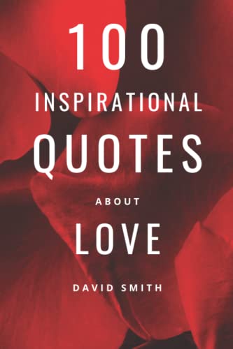 100 Inspiring Love Quotes: Romantic Sayings For Him And Her (100 Inspirational Quotes, Band 15) von Independently published