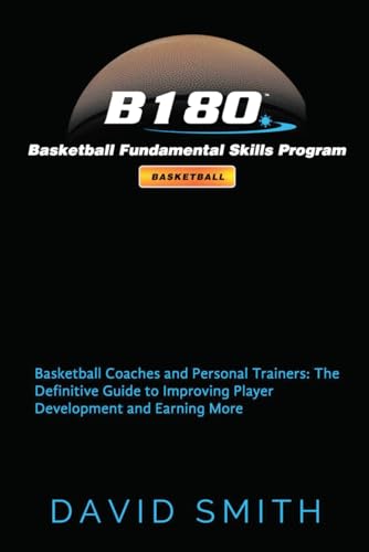 B180 Basketball Fundamental Skills Program: Basketball Coaches and Personal Trainers: The Definitive Guide to Improving Player Development and Earning More von B180 Basketball