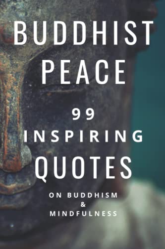 Buddhist Peace: 99 Inspiring Quotes On Buddhism & Mindfulness Buddhist Peace: 99 Inspiring Quotes On Buddhism & Mindfulness