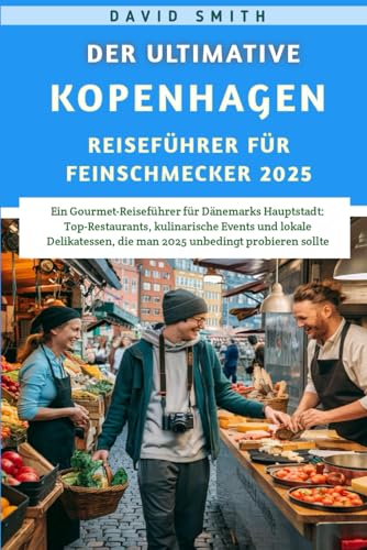 Der ultimative Kopenhagen Reiseführer für Feinschmecker 2025 Der ultimative Kopenhagen Reiseführer für Feinschmecker 2025