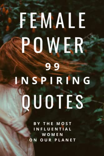 Female Power: 99 Inspiring Quotes By The Most Influential Women On Our Planet Female Power: 99 Inspiring Quotes By The Most Influential Women On Our Planet