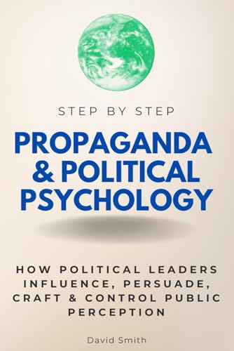 Propaganda & Political Psychology Step by Step: How Political Leaders Influence, Persuade, Craft & Control Public Perception (Step By Step Subject Guides) von Independently published