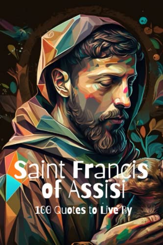 Saint Francis of Assisi: 100 Quotes to Live By Saint Francis of Assisi: 100 Quotes to Live By von Independently published