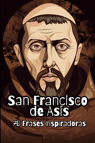San Francisco de Asís: 70 Frases Inspiradoras San Francisco de Asís: 70 Frases Inspiradoras von Independently published