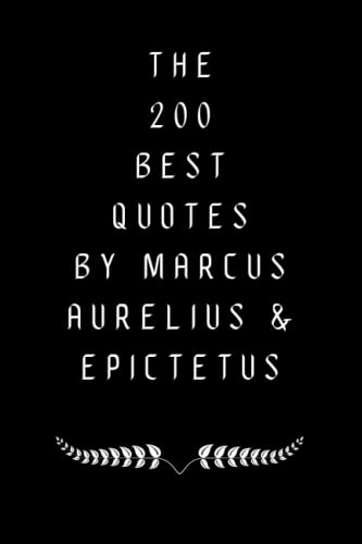 The 200 Best Quotes By Marcus Aurelius & Epictetus: A Boost Of Wisdom From Legendary Stoic Thinkers The 200 Best Quotes By Marcus Aurelius & Epictetus: A Boost Of Wisdom From Legendary Stoic Thinkers